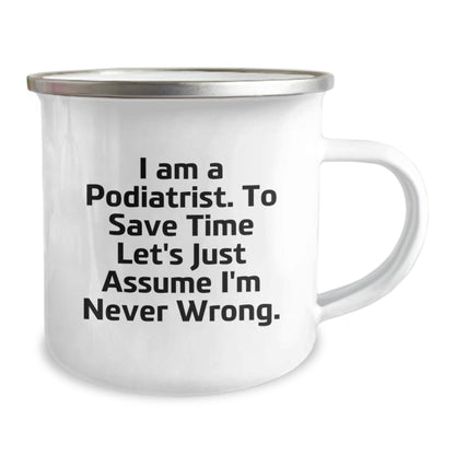 Funny Podiatrist Gifts from Friends for Christmas Unique Camping Mug, 'I Am A Podiatrist. To Save Time Let's Just Assume I'm Never Wrong.' - The Buy Boom