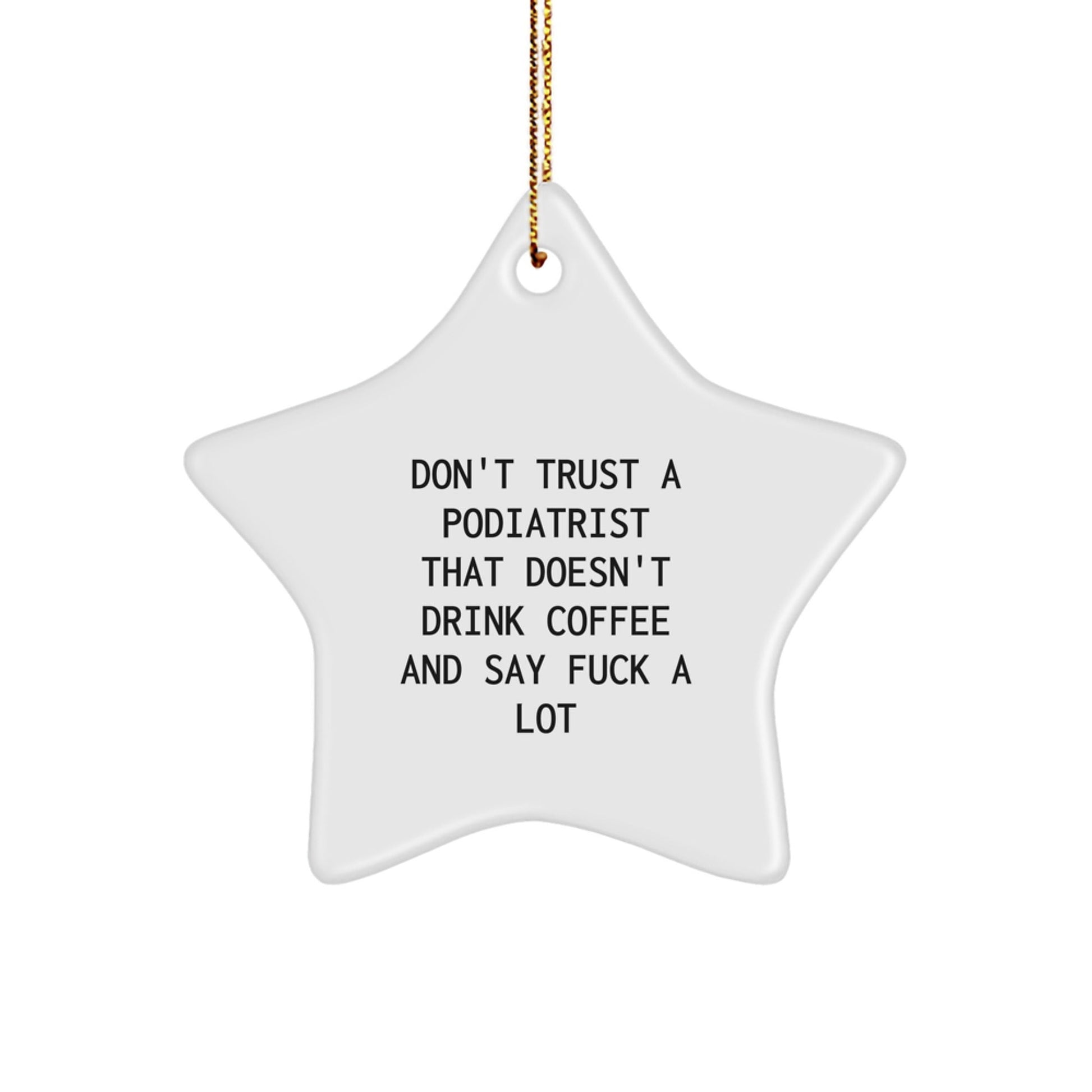 Funny Podiatrist Gifts from Friends for Men, Unique Star Ornament Don't Trust A Podiatrist That Doesn't Drink Coffee And Say F - k A Lot, White Christmas Decorations - The Buy Boom