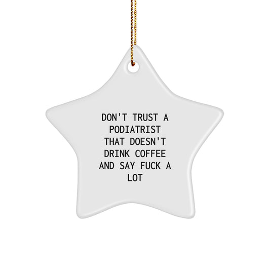 Funny Podiatrist Gifts from Friends for Men, Unique Star Ornament Don't Trust A Podiatrist That Doesn't Drink Coffee And Say F - k A Lot, White Christmas Decorations - The Buy Boom