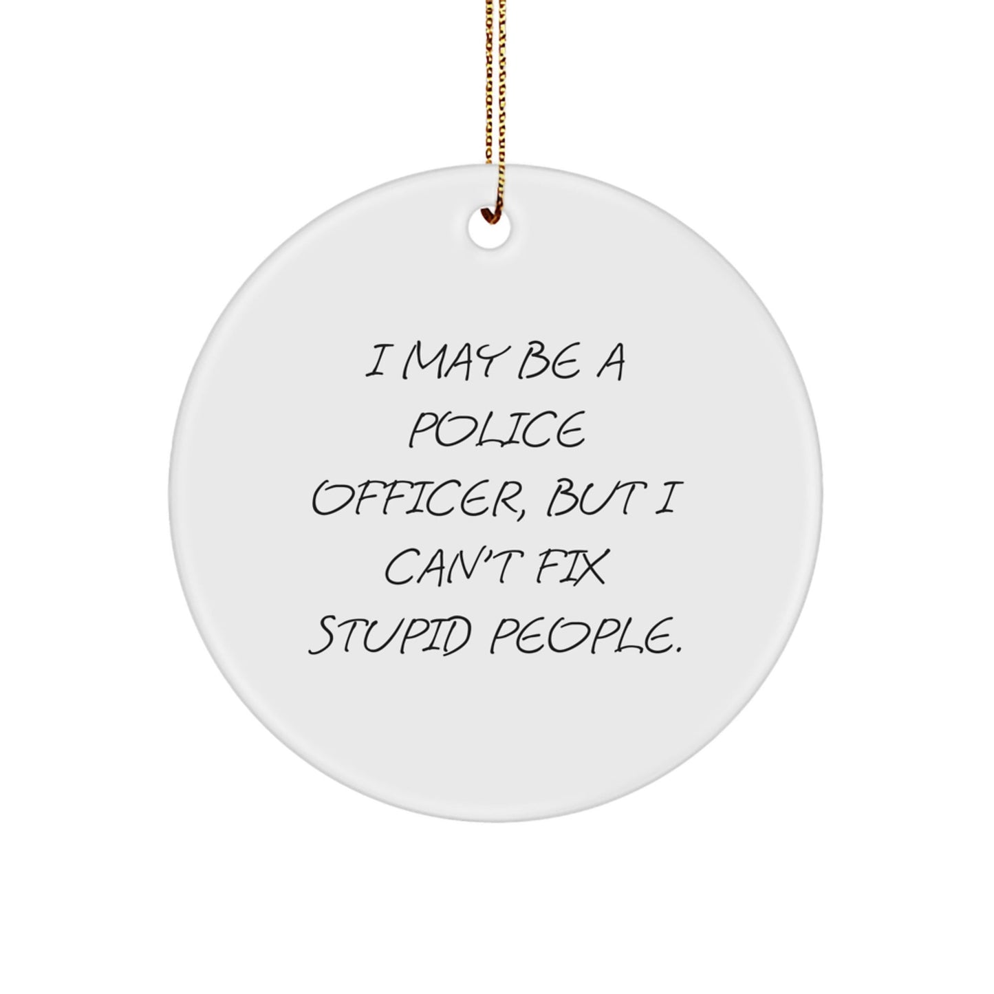 Funny Police Officer Circle Ornaments for Men Gifts from Family - I May Be A Police Officer - The Buy Boom