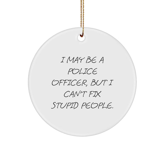 Funny Police Officer Circle Ornaments for Men Gifts from Family - I May Be A Police Officer - The Buy Boom