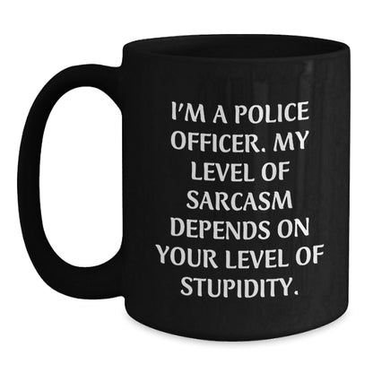Funny Police Officer Gifts for Men Black Coffee Mug, 'I'm A Police Officer... My Level Of Sarcasm Depends On Your Level Of Stupidity' Gifts from Family to Police Officer - The Buy Boom