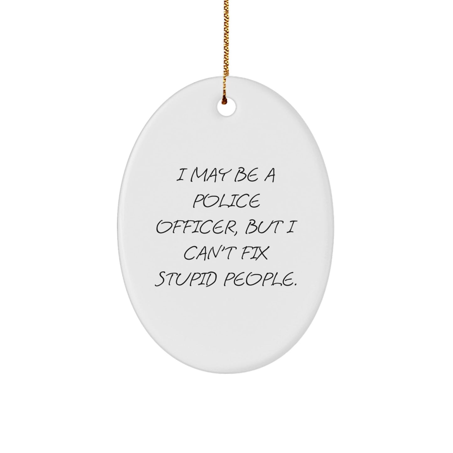 Funny Police Officer Gifts for Men Christmas Unique Gifts from Friends and Family - Oval Ornament with 'I May Be A Police Officer' - The Buy Boom