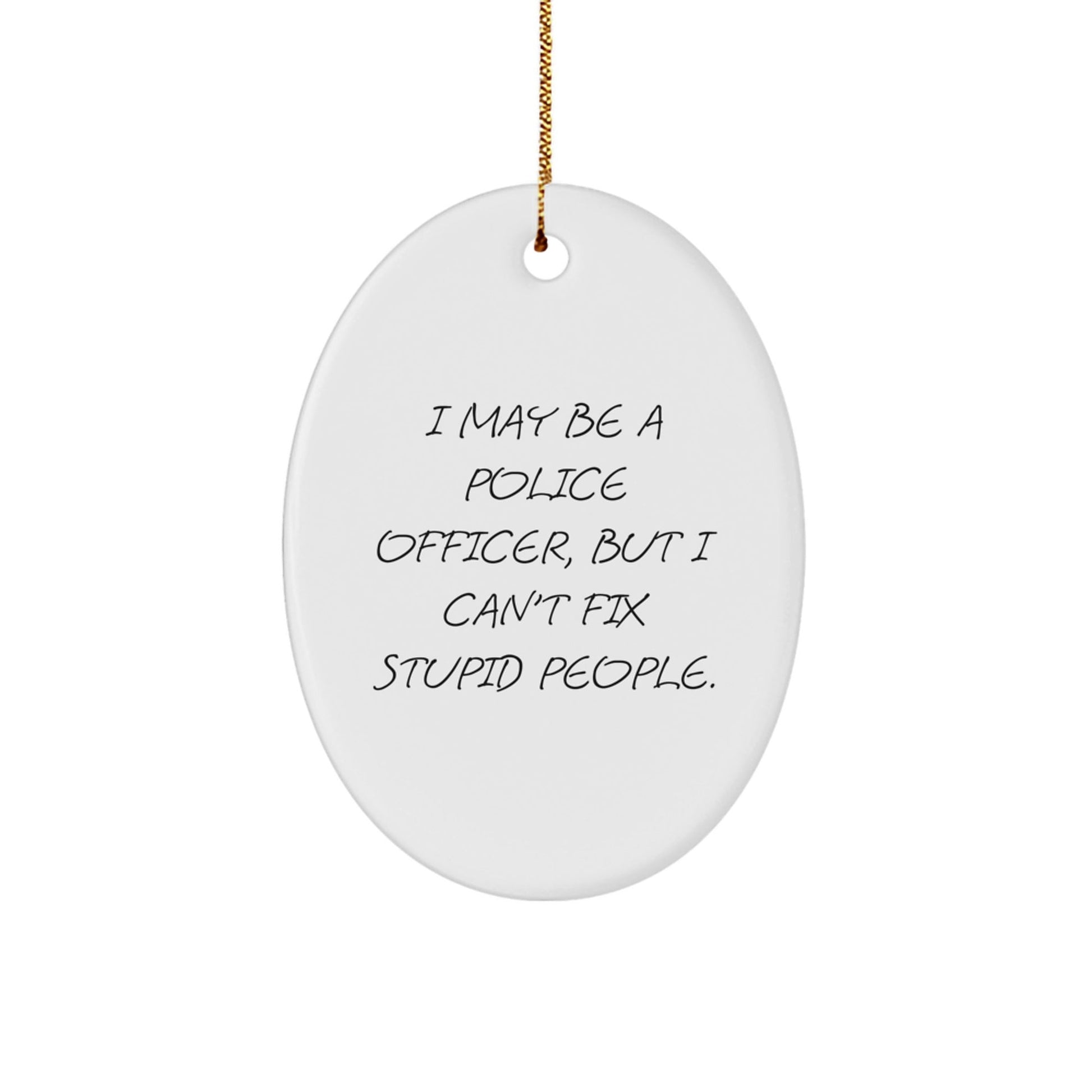 Funny Police Officer Gifts for Men Christmas Unique Gifts from Friends and Family - Oval Ornament with 'I May Be A Police Officer' - The Buy Boom