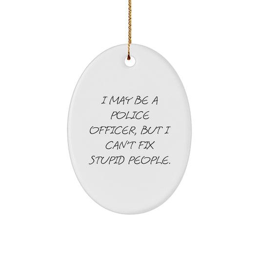 Funny Police Officer Gifts for Men Christmas Unique Gifts from Friends and Family - Oval Ornament with 'I May Be A Police Officer' - The Buy Boom