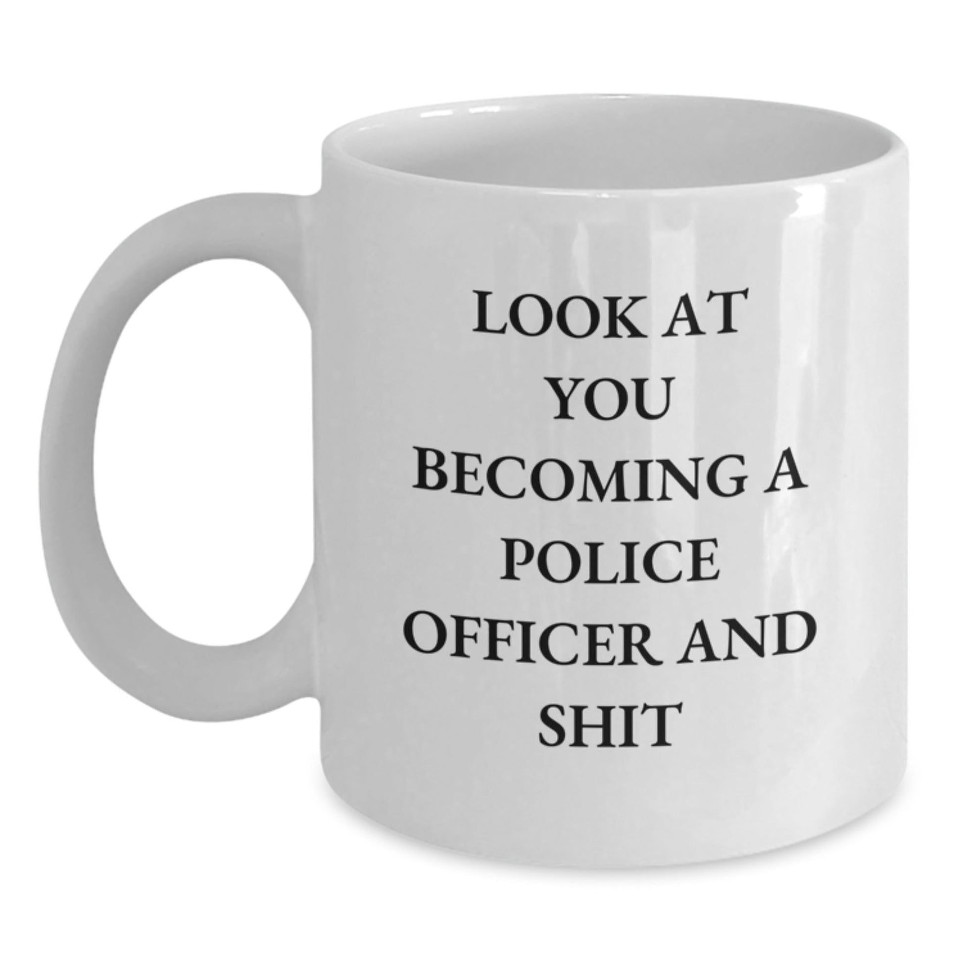 Funny Police Officer Gifts for Men - Look At You Becoming A Police Officer and Shit White Coffee Mug, Gifts from Family to Police Officer, Unique Christmas Unique Gifts for Him - The Buy Boom