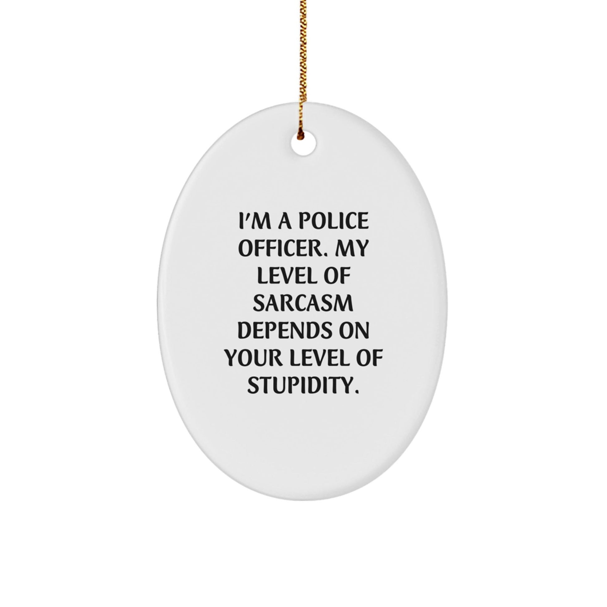 Funny Police Officer Gifts for Men - Sarcasm Humor Oval Ornament, Gifts from Friends and Family, Christmas Unique Gifts for Police Officer - The Buy Boom