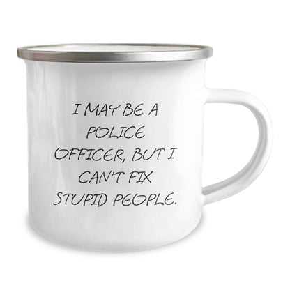 Funny Police Officer Gifts for Men, Unique Camping Mug for Christmas, 'I May Be A Police Officer, But I Can't Fix Stupid People.' Mugs Gifts from Men for Police Officer - The Buy Boom