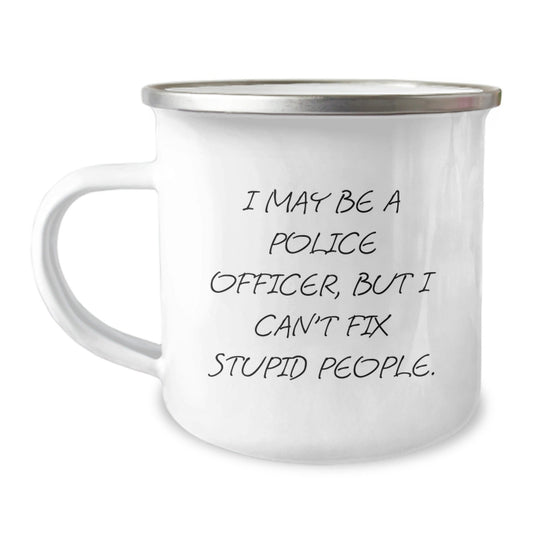 Funny Police Officer Gifts for Men, Unique Camping Mug for Christmas, 'I May Be A Police Officer, But I Can't Fix Stupid People.' Mugs Gifts from Men for Police Officer - The Buy Boom