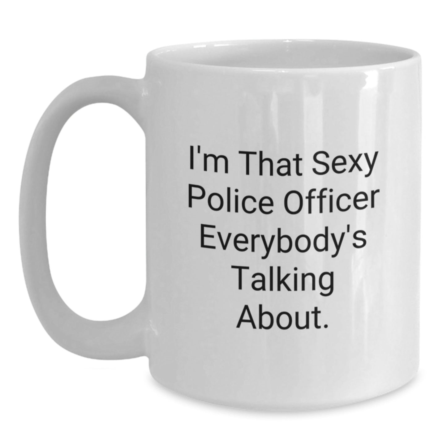 Funny Police Officer Gifts for Men, White Coffee Mug, I'm That Sexy Police Officer Everybody's Talking About, Unique Christmas Unique Gifts from Friends - The Buy Boom