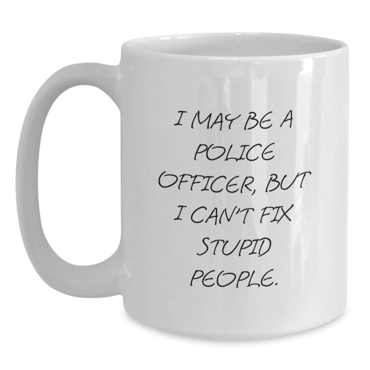 Funny Police Officer Gifts from Men, Unique Christmas Unique Gifts for Police Officer, White Coffee Mug with I May Be A Police Officer, But I Can't Fix Stupid People. - The Buy Boom
