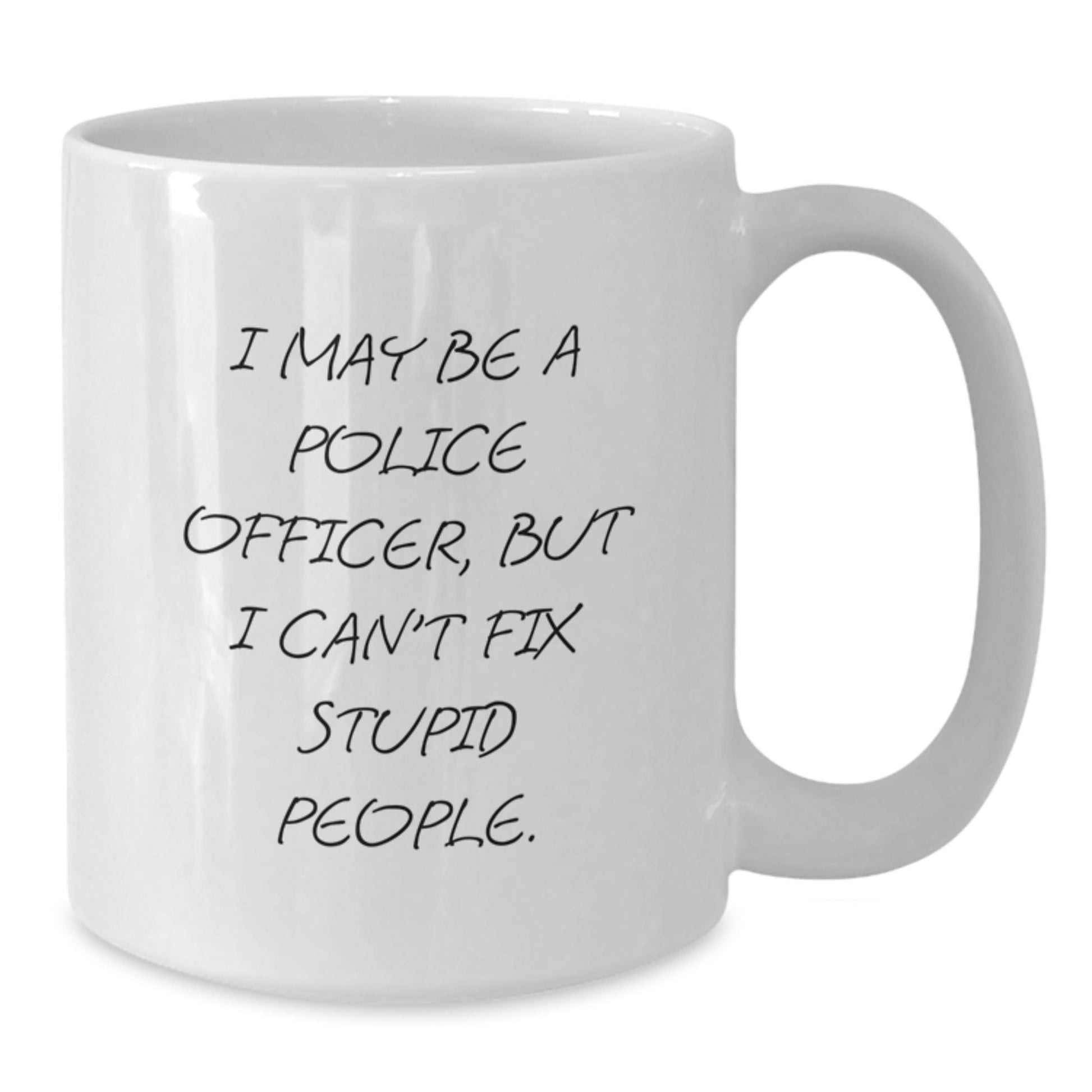 Funny Police Officer Gifts from Men, Unique Christmas Unique Gifts for Police Officer, White Coffee Mug with I May Be A Police Officer, But I Can't Fix Stupid People. - The Buy Boom