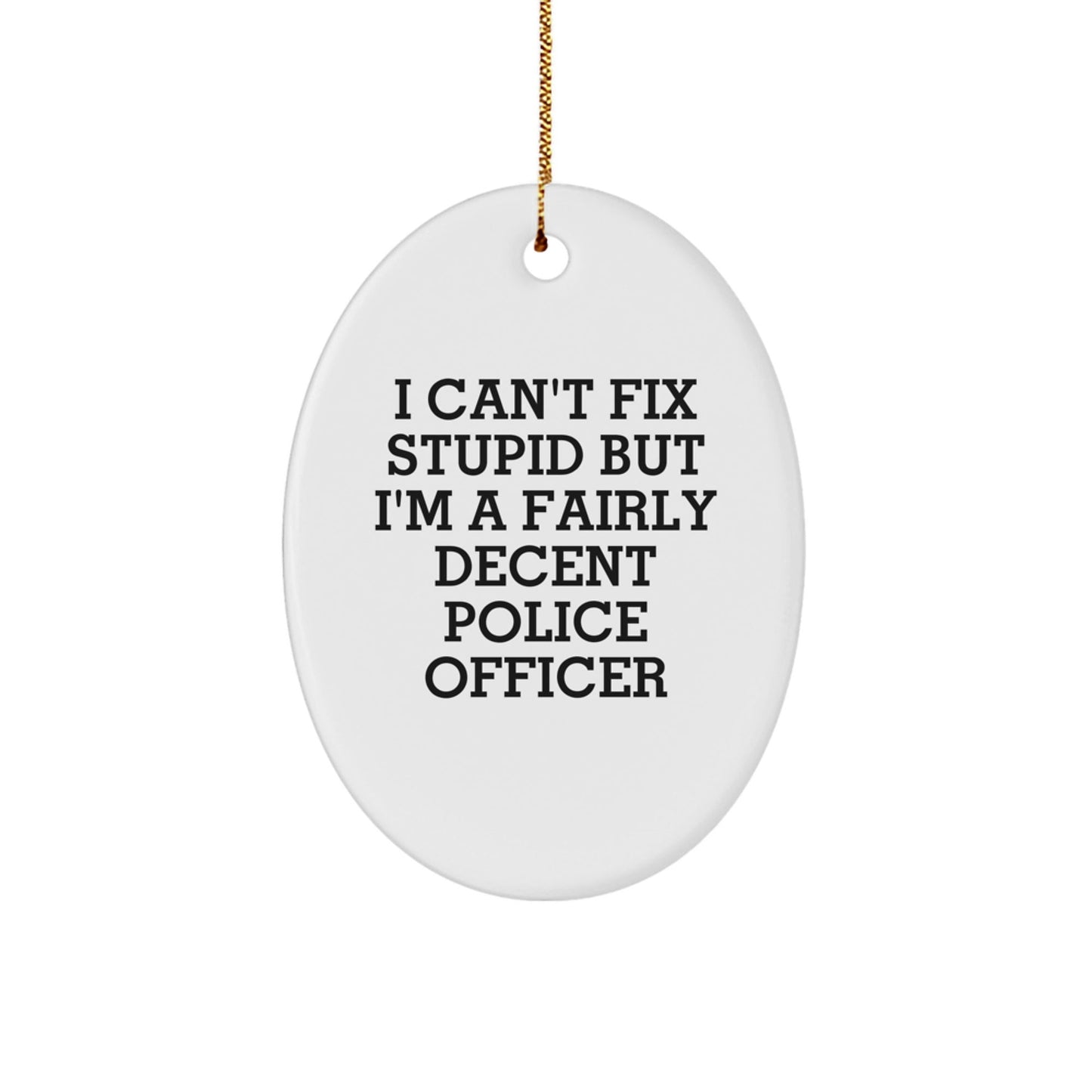 Funny Police Officer Oval Ornament Gifts for Men - 'I Can't Fix Stupid But I'm A Fairly Decent Police Officer' Christmas Unique Gifts from Family - The Buy Boom