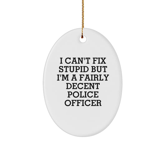 Funny Police Officer Oval Ornament Gifts for Men - 'I Can't Fix Stupid But I'm A Fairly Decent Police Officer' Christmas Unique Gifts from Family - The Buy Boom
