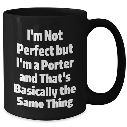 Funny Porter Gifts, Black Coffee Mug for Dad, I'm Not Perfect But I'm A Porter And That's Basically The Same Thing, Father's Day Unique Gifts from Men to Porter - The Buy Boom