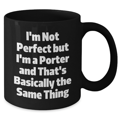 Funny Porter Gifts, Black Coffee Mug for Dad, I'm Not Perfect But I'm A Porter And That's Basically The Same Thing, Father's Day Unique Gifts from Men to Porter - The Buy Boom