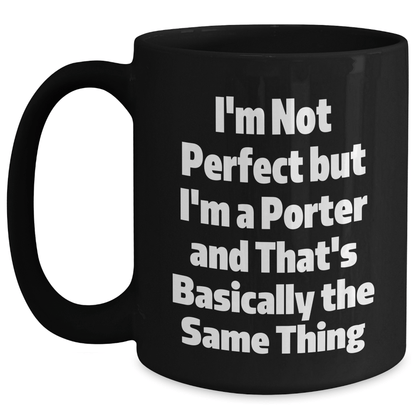 Funny Porter Gifts, Black Coffee Mug for Dad, I'm Not Perfect But I'm A Porter And That's Basically The Same Thing, Father's Day Unique Gifts from Men to Porter - The Buy Boom