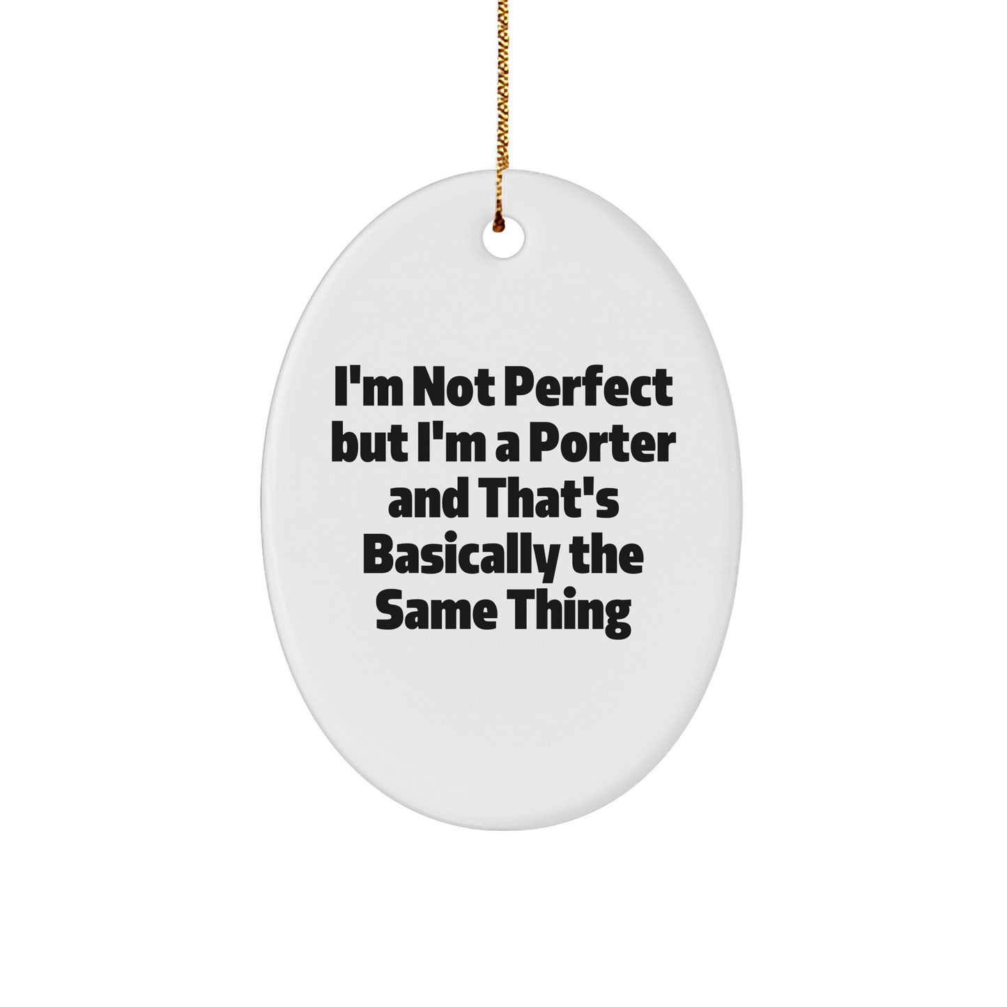 Funny Porter Gifts Oval Ornament for Men Gifts from Family - 'I'm Not Perfect But I'm A Porter And That's Basically The Same Thing' Christmas Unique Gifts - The Buy Boom