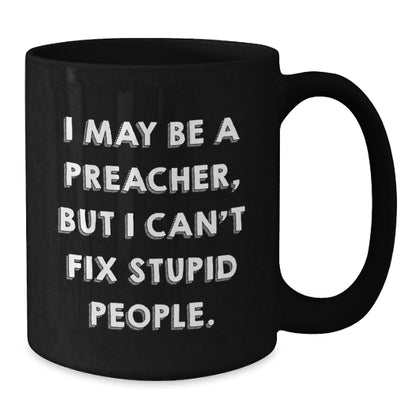 Funny Preacher Gifts, Black Coffee Mug, I May Be A Preacher, But I Can't Fix Stupid People., Gifts for Preacher from Friends - The Buy Boom