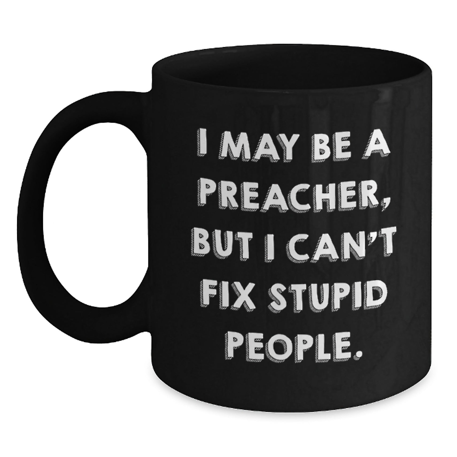 Funny Preacher Gifts, Black Coffee Mug, I May Be A Preacher, But I Can't Fix Stupid People., Gifts for Preacher from Friends - The Buy Boom