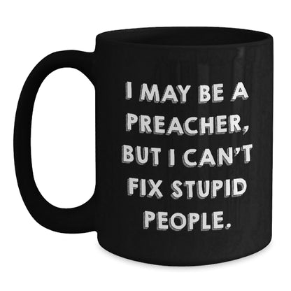Funny Preacher Gifts, Black Coffee Mug, I May Be A Preacher, But I Can't Fix Stupid People., Gifts for Preacher from Friends - The Buy Boom
