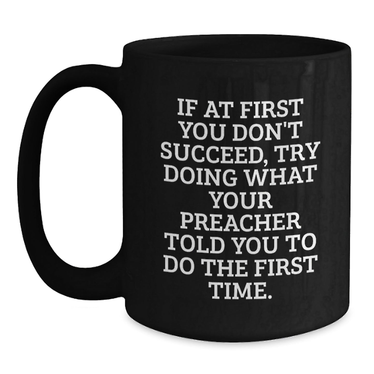 Funny Preacher Gifts from Friends to Family - Black Coffee Mug, 'If At First You Don't Succeed, Try Doing What Your Preacher Told You To Do The First Time.' for Birthday - The Buy Boom