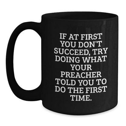 Funny Preacher Gifts from Friends to Family - Black Coffee Mug, 'If At First You Don't Succeed, Try Doing What Your Preacher Told You To Do The First Time.' for Birthday - The Buy Boom