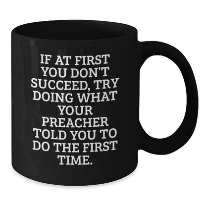 Funny Preacher Gifts from Friends to Family - Black Coffee Mug, 'If At First You Don't Succeed, Try Doing What Your Preacher Told You To Do The First Time.' for Birthday - The Buy Boom