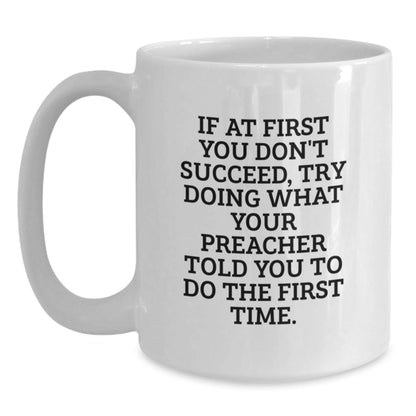 Funny Preacher Gifts White Coffee Mug for Birthday - 'If At First You Don't Succeed, Try Doing What Your Preacher Told You To Do The First Time.' Gifts from Friends to Family - The Buy Boom