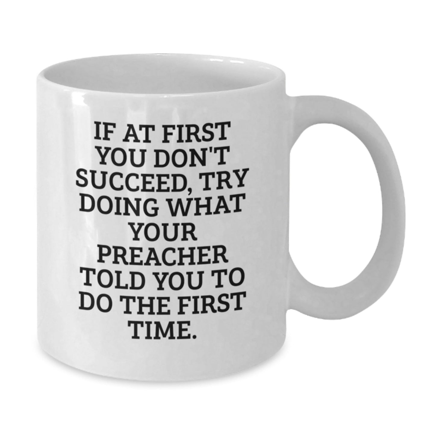 Funny Preacher Gifts White Coffee Mug for Birthday - 'If At First You Don't Succeed, Try Doing What Your Preacher Told You To Do The First Time.' Gifts from Friends to Family - The Buy Boom