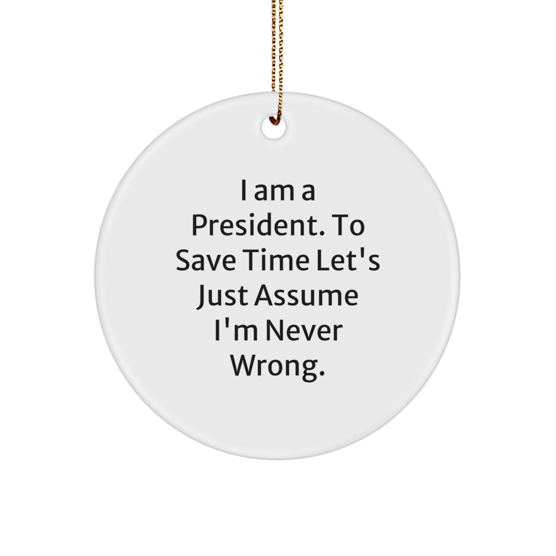 Funny President Circle Ornament Gifts from Friends for Christmas - I'm Never Wrong - The Buy Boom
