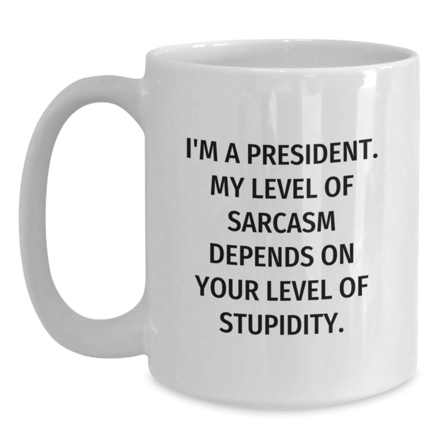 Funny President Gifts, Christmas Unique Mugs, White Coffee Mug with 'I'm A President. My Level Of Sarcasm Depends On Your Level Of Stupidity.' Quote, Gifts from Friends to Family - The Buy Boom