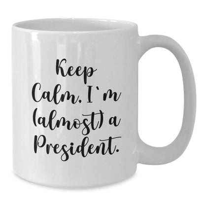 Funny President Gifts for Christmas - White Coffee Mug - 'Keep Calm, I'm (almost) A President.' - The Buy Boom