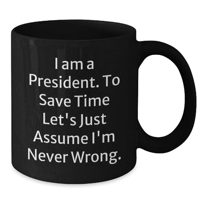 Funny President Gifts for Men, Humorous Black Coffee Mugs for President - 'I Am A President. To Save Time Let's Just Assume I'm Never Wrong.' Gifts from Friends to Family - The Buy Boom