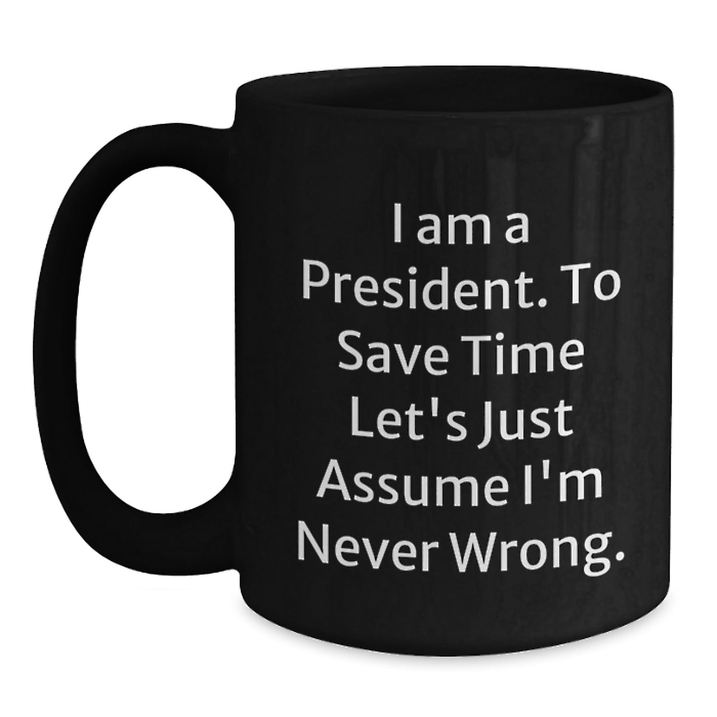 Funny President Gifts for Men, Humorous Black Coffee Mugs for President - 'I Am A President. To Save Time Let's Just Assume I'm Never Wrong.' Gifts from Friends to Family - The Buy Boom