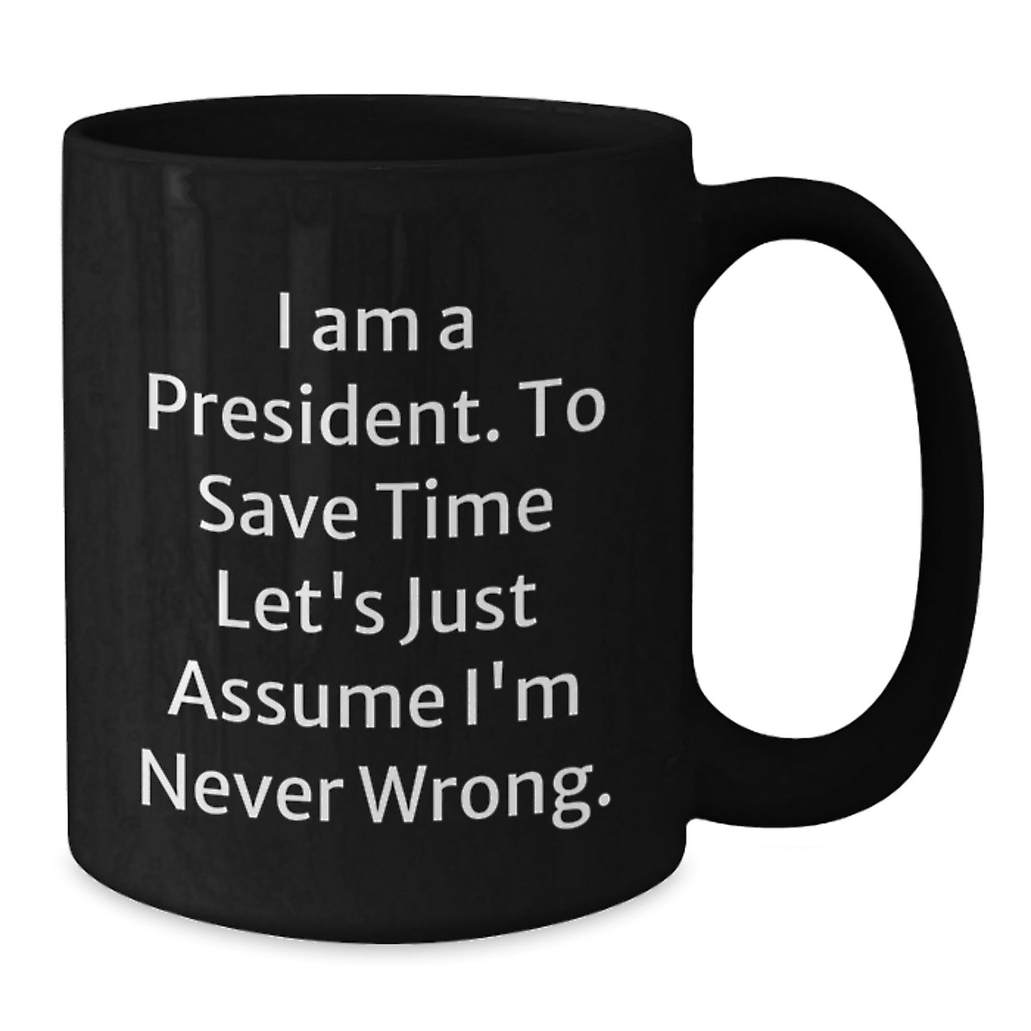Funny President Gifts for Men, Humorous Black Coffee Mugs for President - 'I Am A President. To Save Time Let's Just Assume I'm Never Wrong.' Gifts from Friends to Family - The Buy Boom
