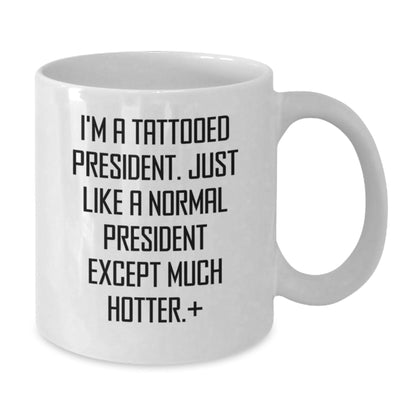 Funny President Gifts for Men - 'I'm A Tattooed President. Just Like A Normal President Except Much Hotter.' Quote on White Coffee Mug, Gifts from Family or Friends for Graduation - The Buy Boom