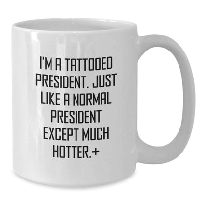 Funny President Gifts for Men - 'I'm A Tattooed President. Just Like A Normal President Except Much Hotter.' Quote on White Coffee Mug, Gifts from Family or Friends for Graduation - The Buy Boom