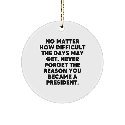 Funny President Gifts from Friends for Christmas Unique Circle Ornament, Never Forget the Reason You Became President. - The Buy Boom