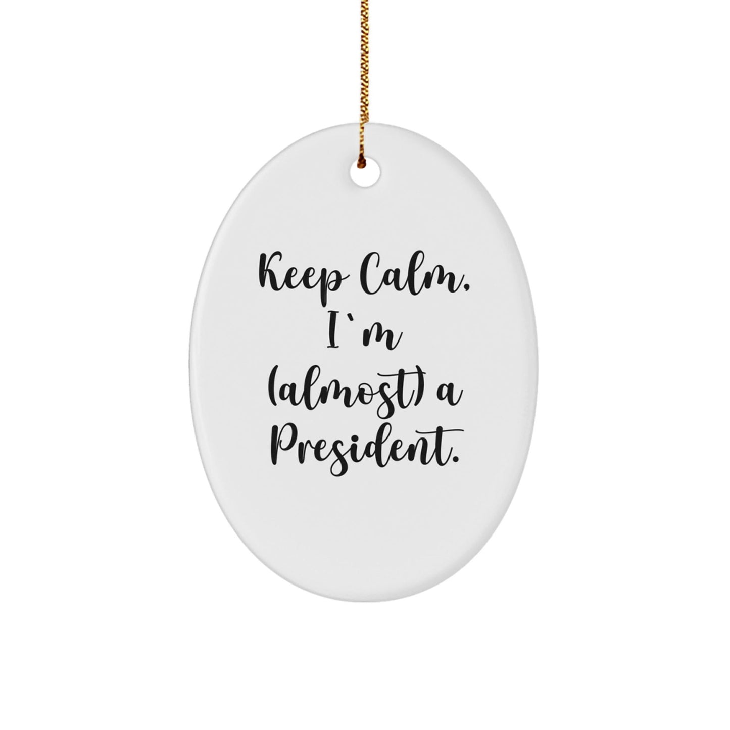 Funny President Gifts, Oval Ornament Quote 'Keep Calm, I'm (almost) A President', Christmas Unique Gifts from Friends to President - The Buy Boom