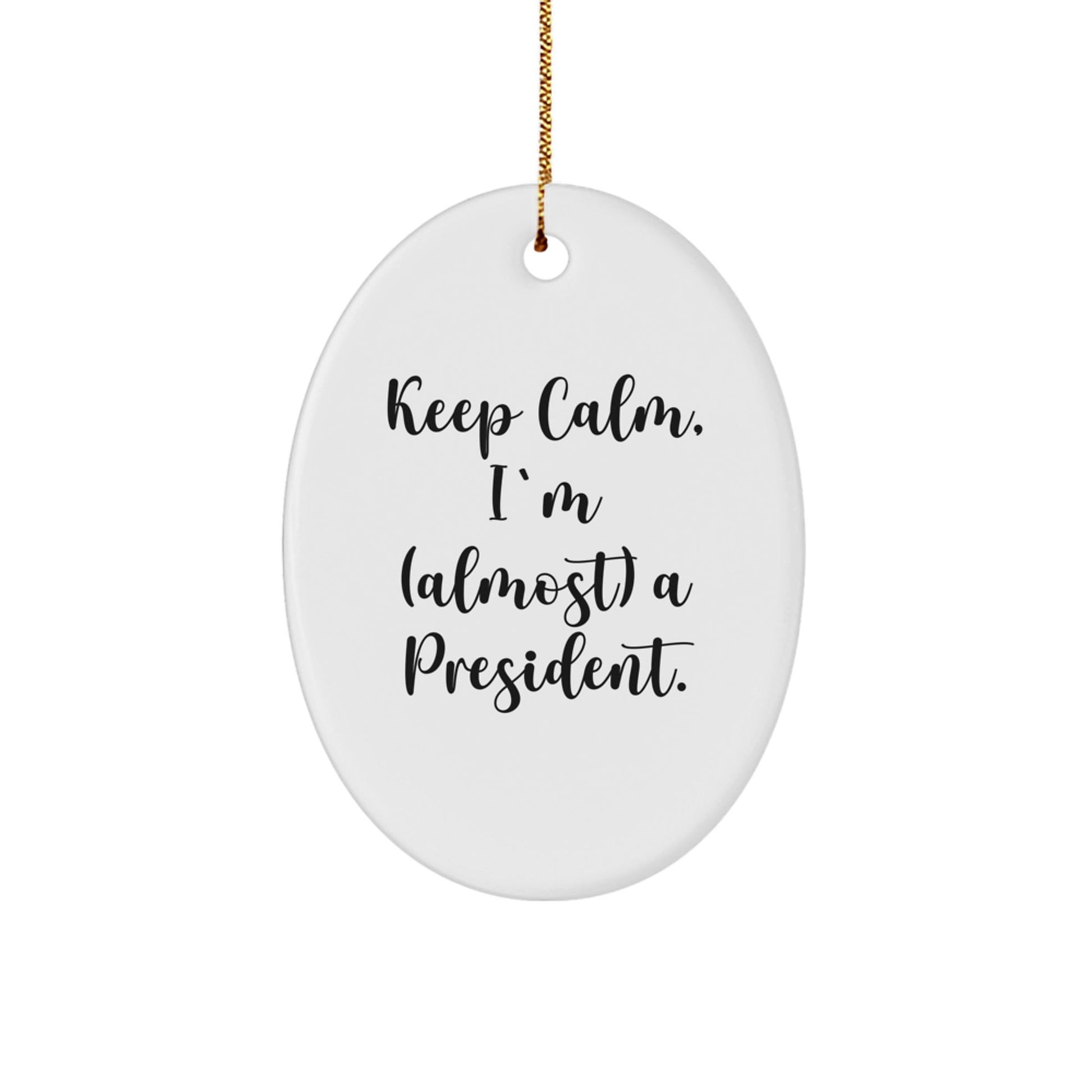 Funny President Gifts, Oval Ornament Quote 'Keep Calm, I'm (almost) A President', Christmas Unique Gifts from Friends to President - The Buy Boom
