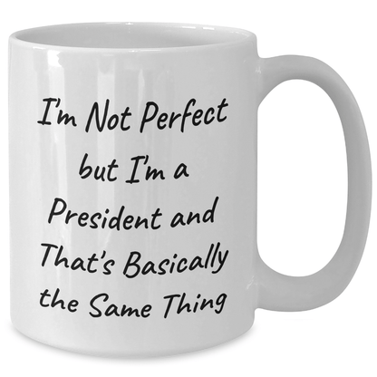 Funny President White Coffee Mug, Gifts from Friends for President, Unique Father's Day Unique Gifts for Men, I'm Not Perfect But I'm A President And That's Basically The Same Thing - The Buy Boom