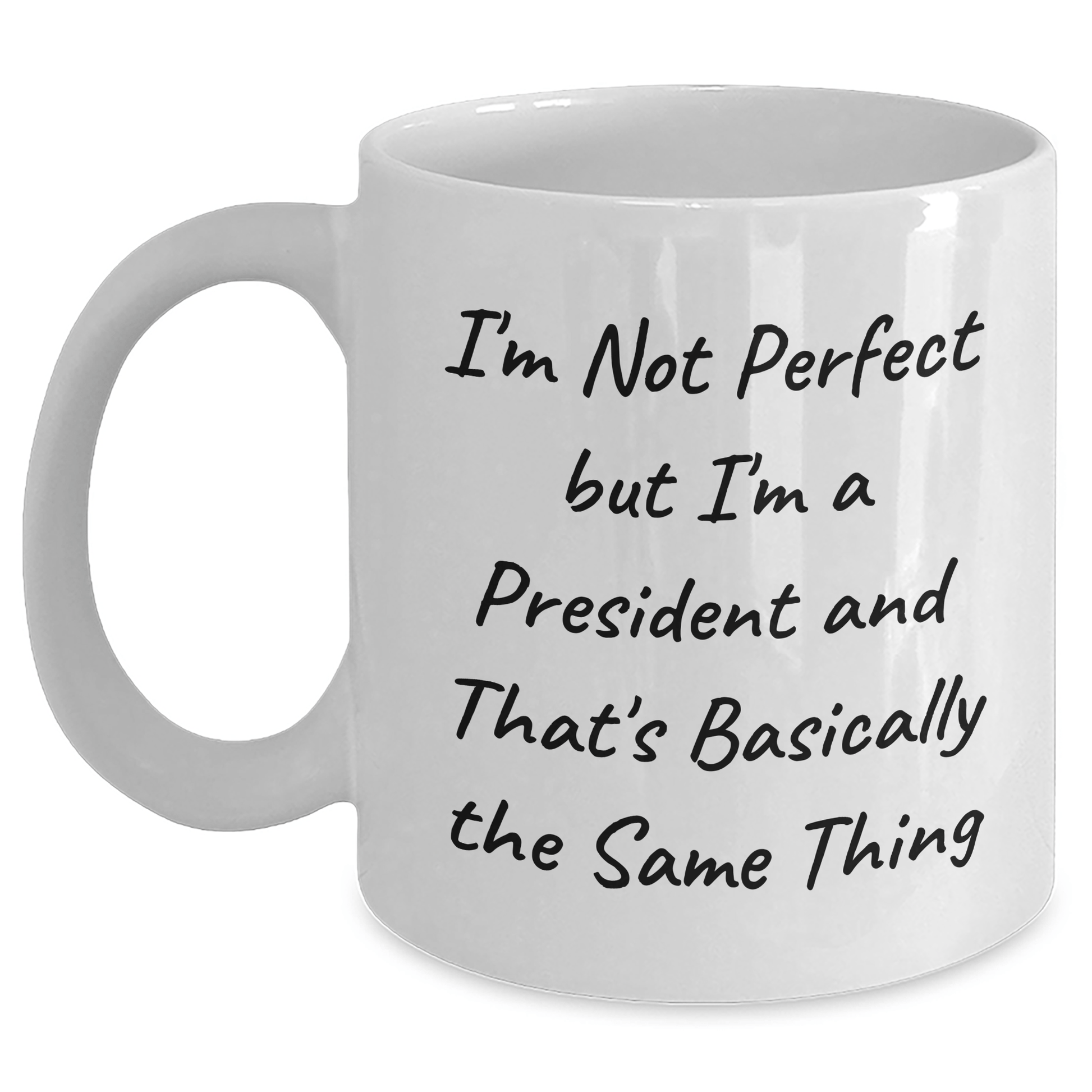 Funny President White Coffee Mug, Gifts from Friends for President, Unique Father's Day Unique Gifts for Men, I'm Not Perfect But I'm A President And That's Basically The Same Thing - The Buy Boom