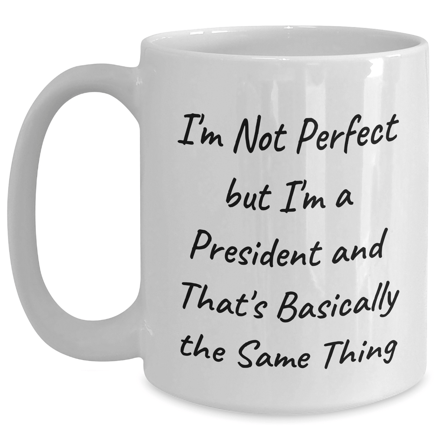 Funny President White Coffee Mug, Gifts from Friends for President, Unique Father's Day Unique Gifts for Men, I'm Not Perfect But I'm A President And That's Basically The Same Thing - The Buy Boom