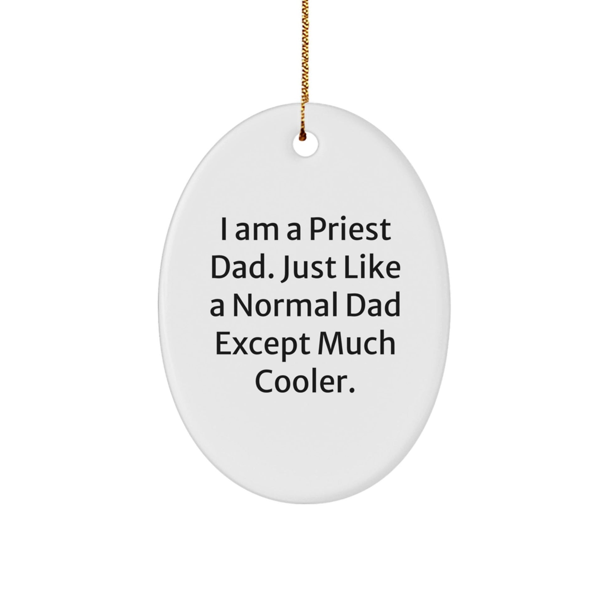 Funny Priest Dad Gift, I Am A Priest Dad. Just Like A Normal Dad Except Much Cooler., Oval Ornament for Christmas, Gifts from Men to Priest, Perfect for Home Decor - The Buy Boom