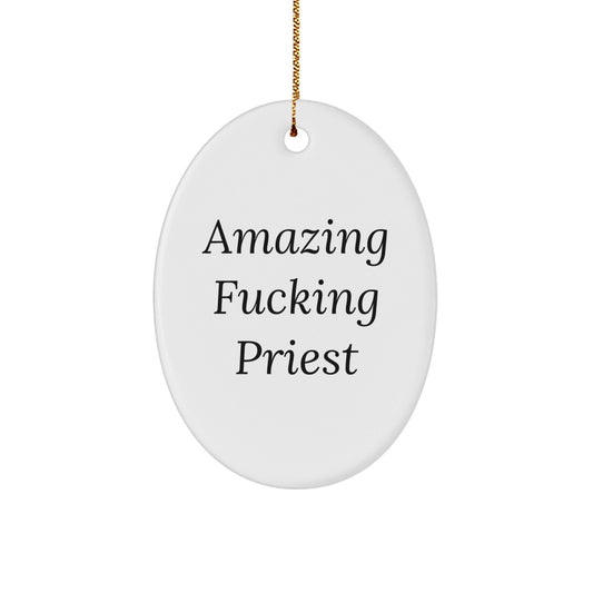 Funny Priest Gifts from Men for Christmas Unique Oval Ornament - 'Amazing F - king Priest' Decoration - The Buy Boom