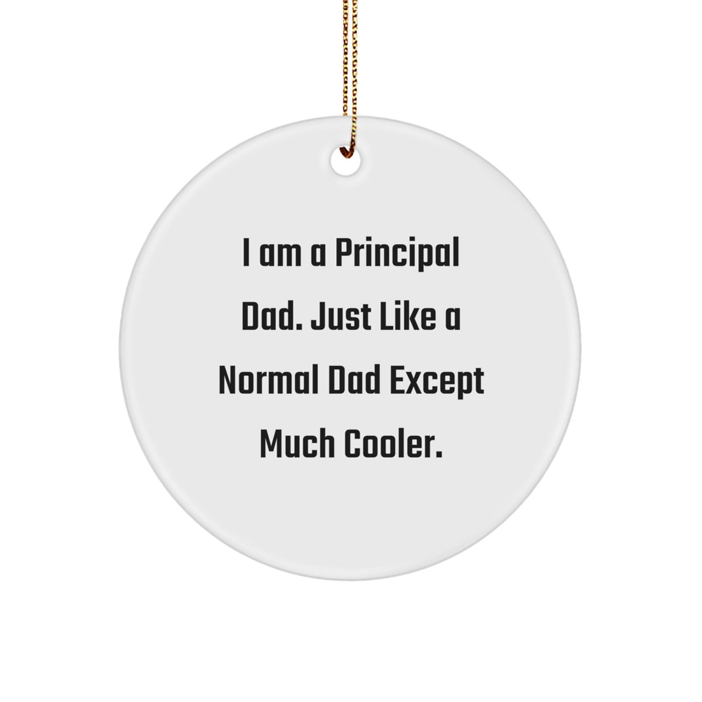 Funny Principal Gifts from Dad, I Am A Principal Dad, Cool Circle Ornament for Christmas Unique Gifts for Principal - The Buy Boom