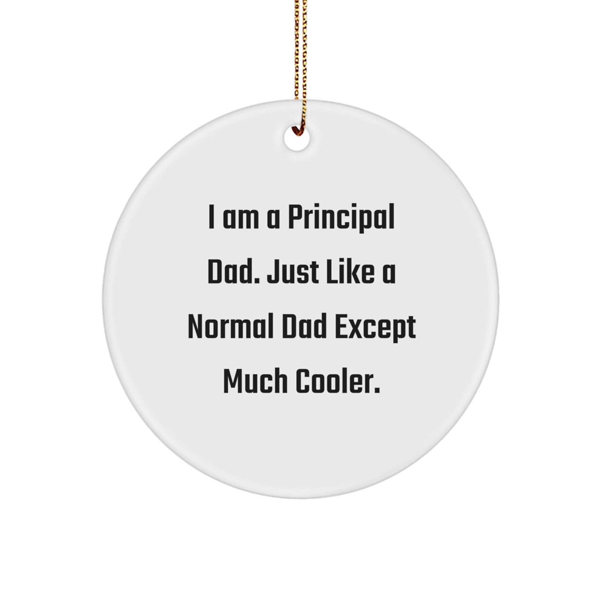 Funny Principal Gifts from Dad, I Am A Principal Dad, Cool Circle Ornament for Christmas Unique Gifts for Principal - The Buy Boom