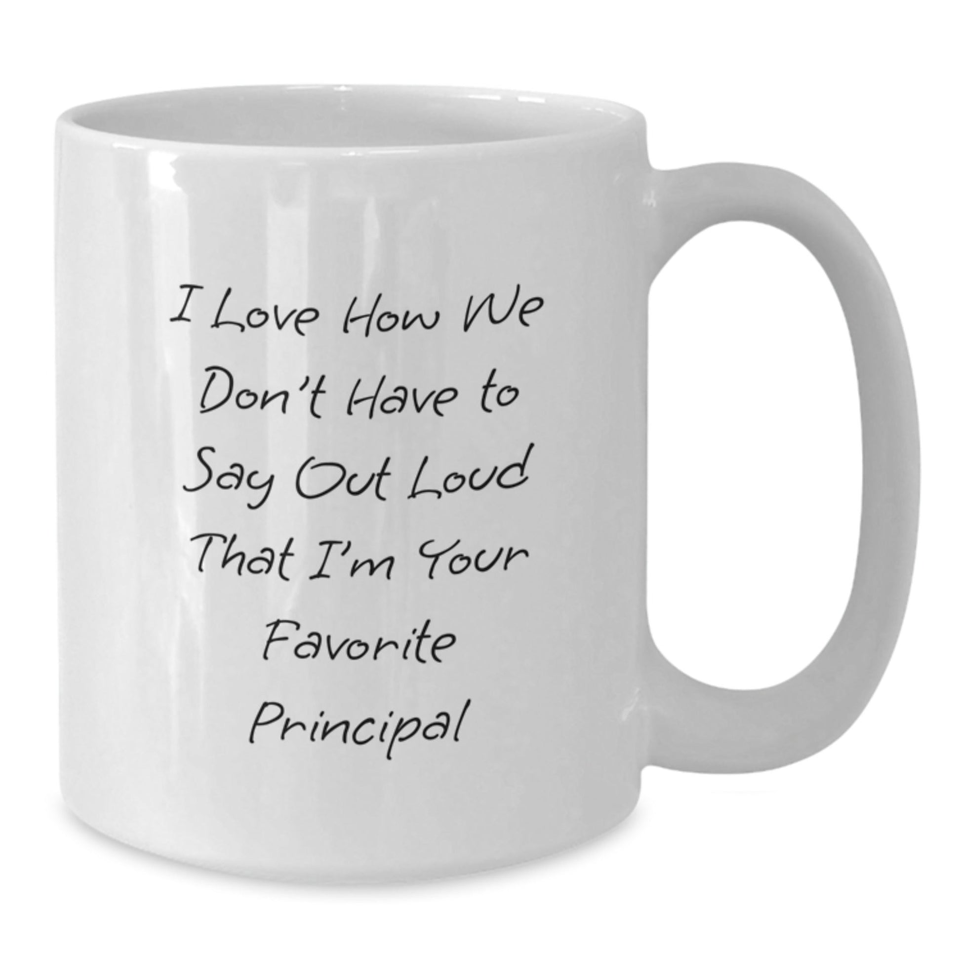 Funny Principal Gifts from Friends to Favorite Principal, White Coffee Mug for Birthday, I Love How We Don't Have To Say Out Loud That I'm Your Favorite Principal - The Buy Boom