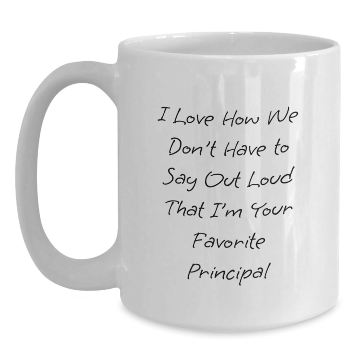 Funny Principal Gifts from Friends to Favorite Principal, White Coffee Mug for Birthday, I Love How We Don't Have To Say Out Loud That I'm Your Favorite Principal - The Buy Boom